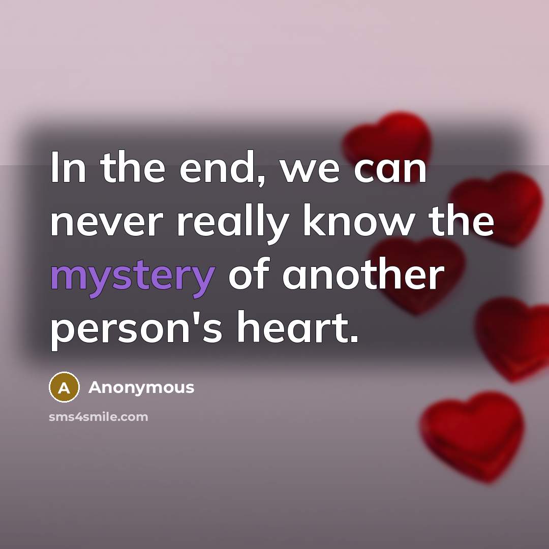 “In the end, we can never really know the mystery of another person's heart.” quote by Anonymous
