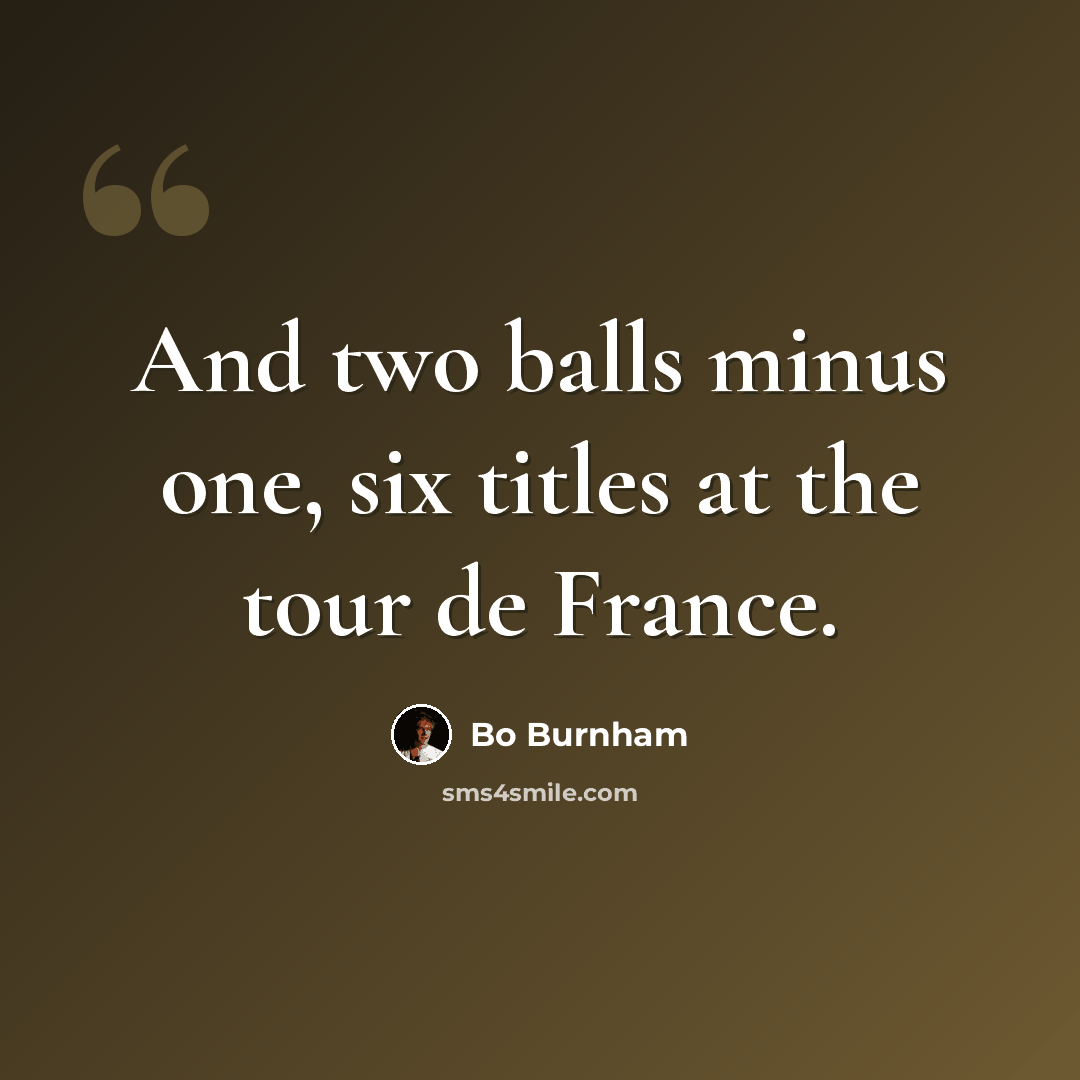 “And two balls minus one, six titles at the tour de France.” quote by Bo Burnham