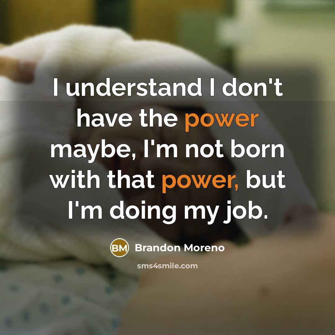 “I understand I don't have the power maybe, I'm not born with that power, but I'm doing my job.” quote by Brandon Moreno