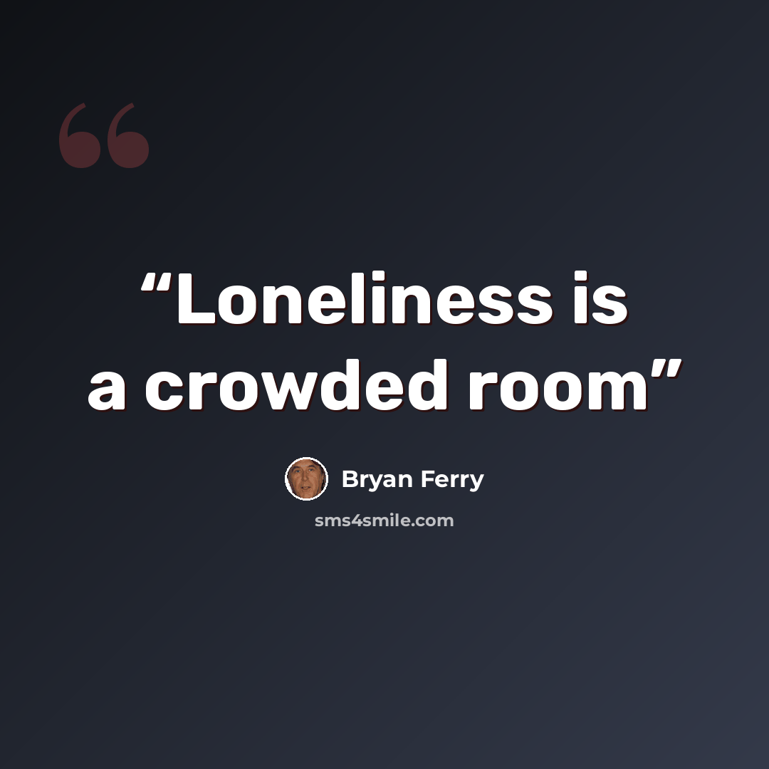 “Loneliness is a crowded room” quote by Bryan Ferry