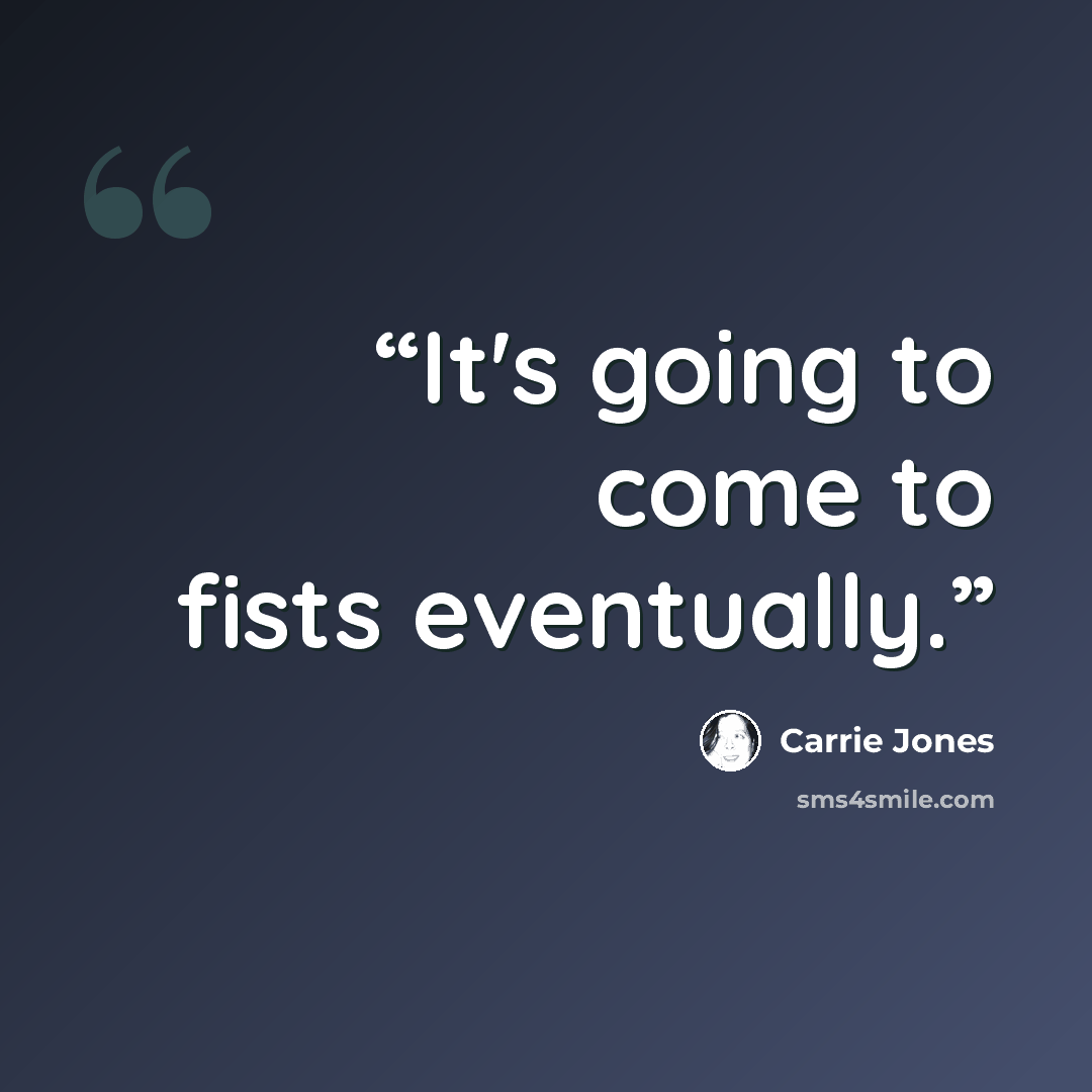 “It's going to come to fists eventually.” quote by Carrie Jones