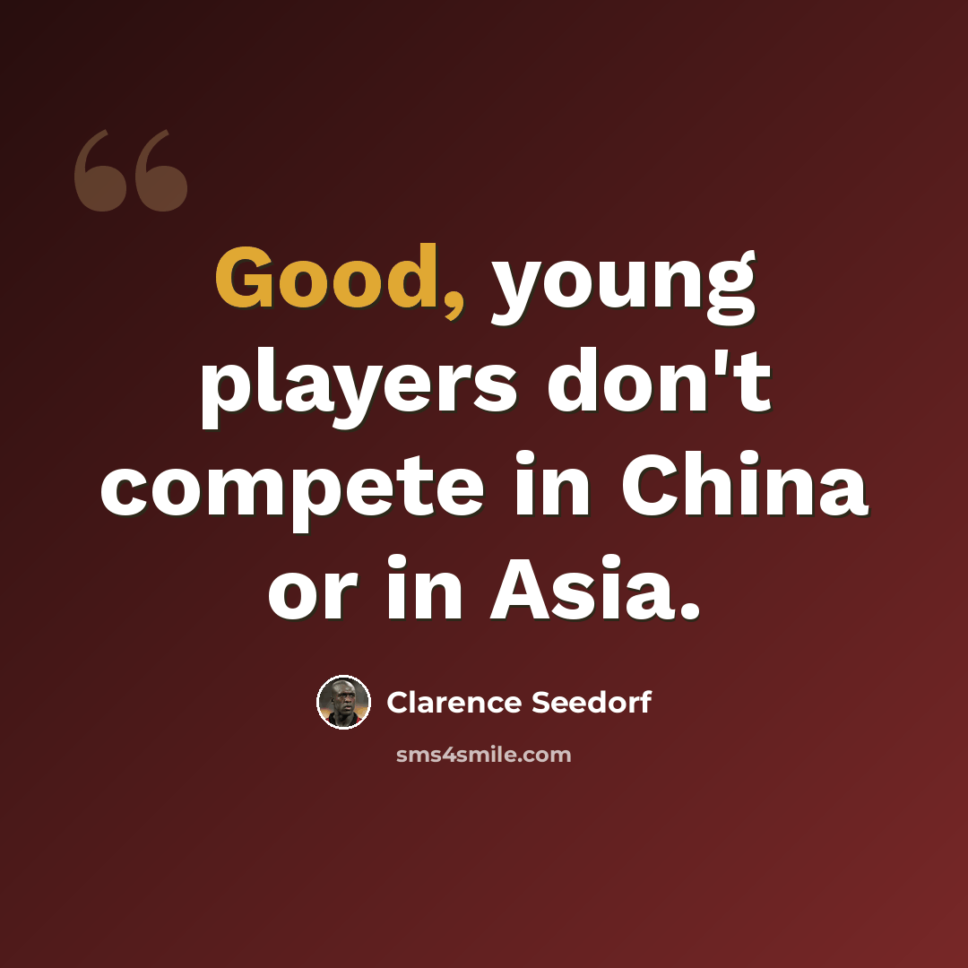“Good, young players don't compete in China or in Asia.” quote by Clarence Seedorf