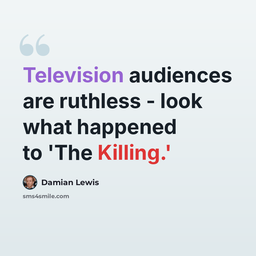 “Television audiences are ruthless - look what happened to 'The Killing.'” quote by Damian Lewis