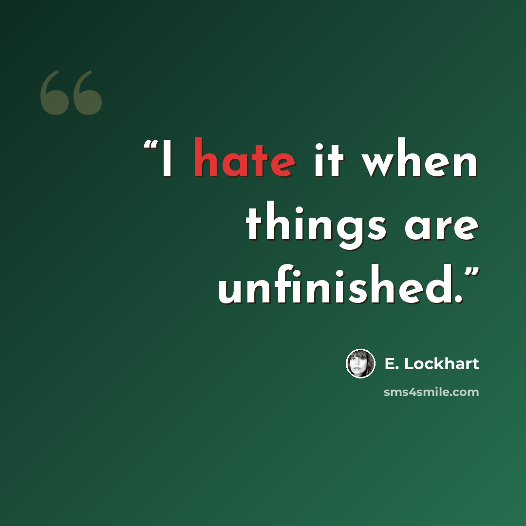 “I hate it when things are unfinished.” quote by E. Lockhart
