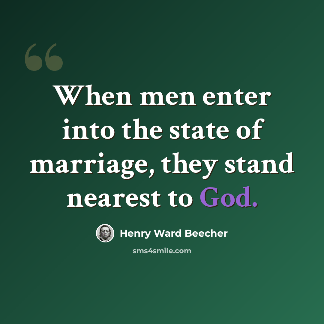 “When men enter into the state of marriage, they stand nearest to God.” quote by Henry Ward Beecher