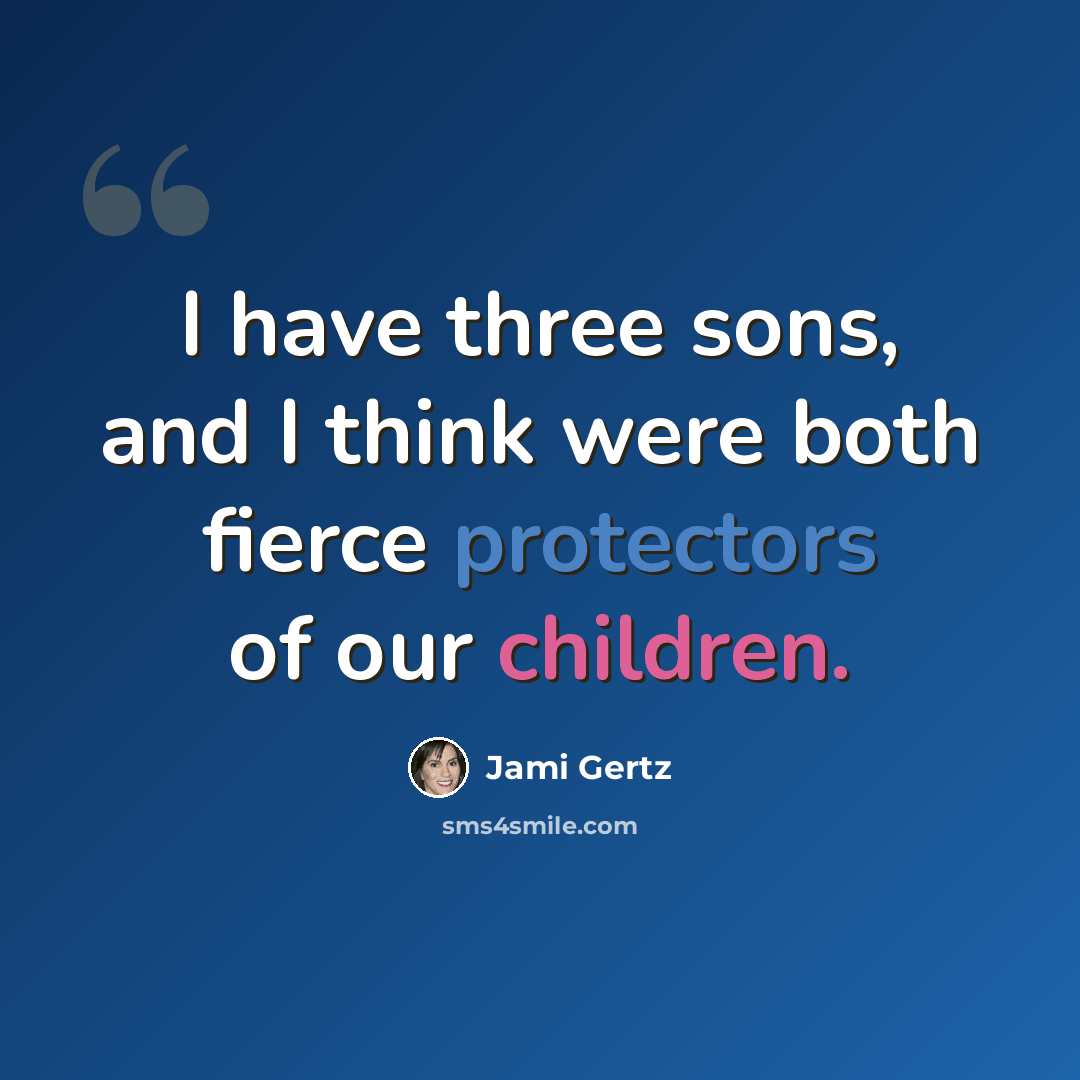 “I have three sons, and I think were both fierce protectors of our children.” quote by Jami Gertz