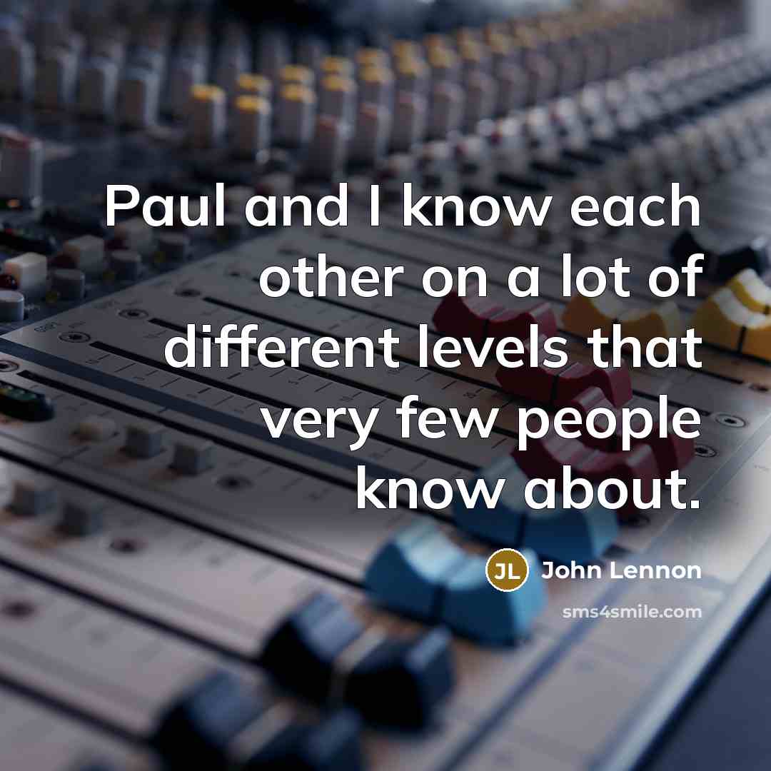 “Paul and I know each other on a lot of different levels that very few people know about.” quote by John Lennon