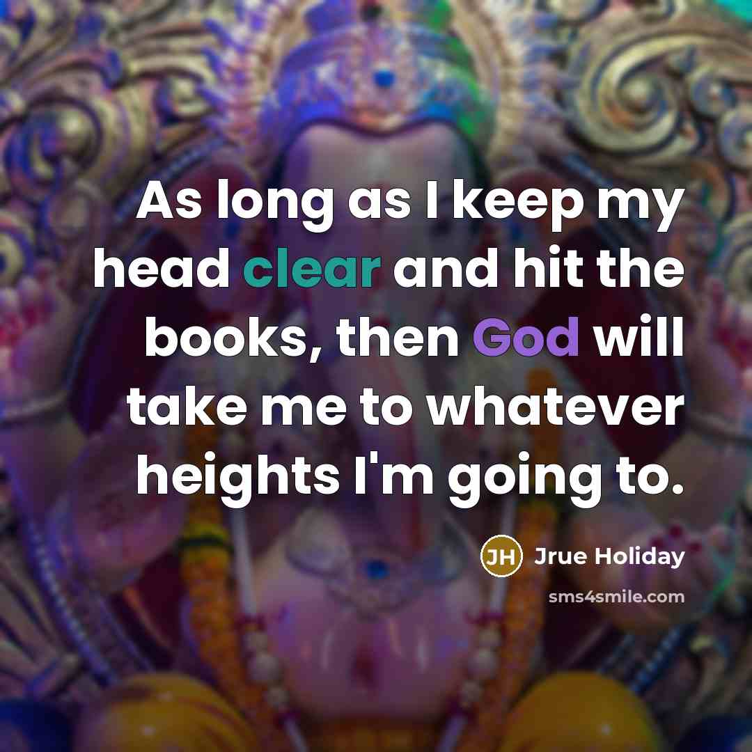 “As long as I keep my head clear and hit the books, then God will take me to whatever heights I'm going to.” quote by Jrue Holiday