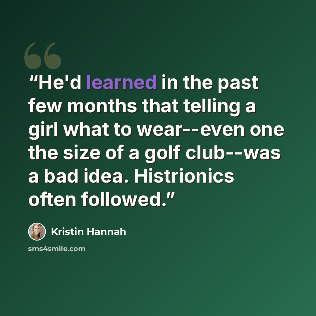 “He'd learned in the past few months that telling a girl what to wear--even one the size of a golf club--was a bad idea. Histrionics often followed.” quote by Kristin Hannah