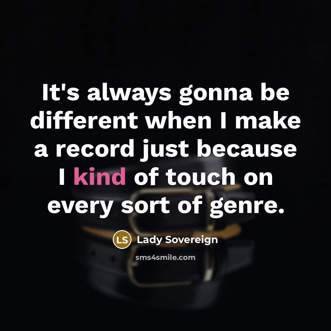 “It's always gonna be different when I make a record just because I kind of touch on every sort of genre.” quote by Lady Sovereign