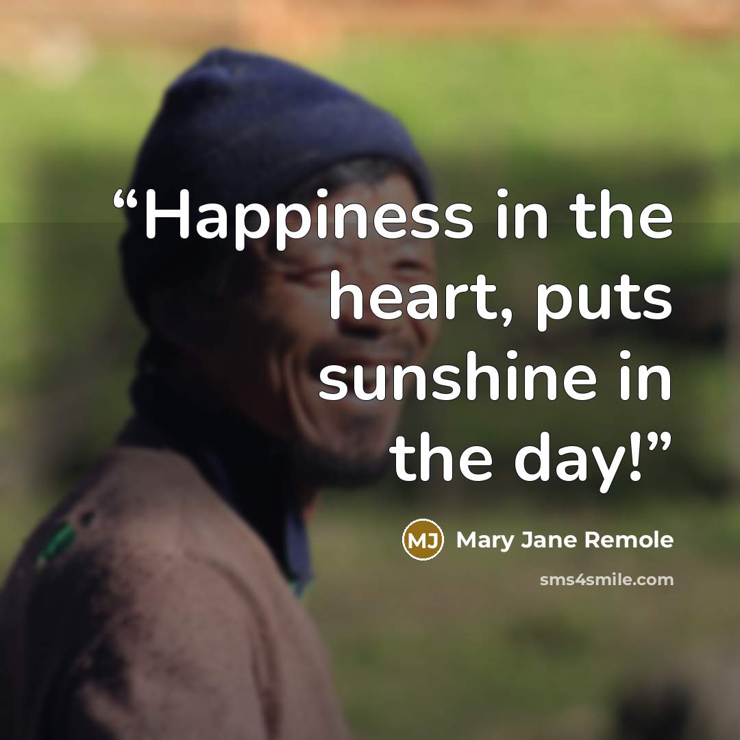 “Happiness in the heart, puts sunshine in the day!” quote by Mary Jane Remole