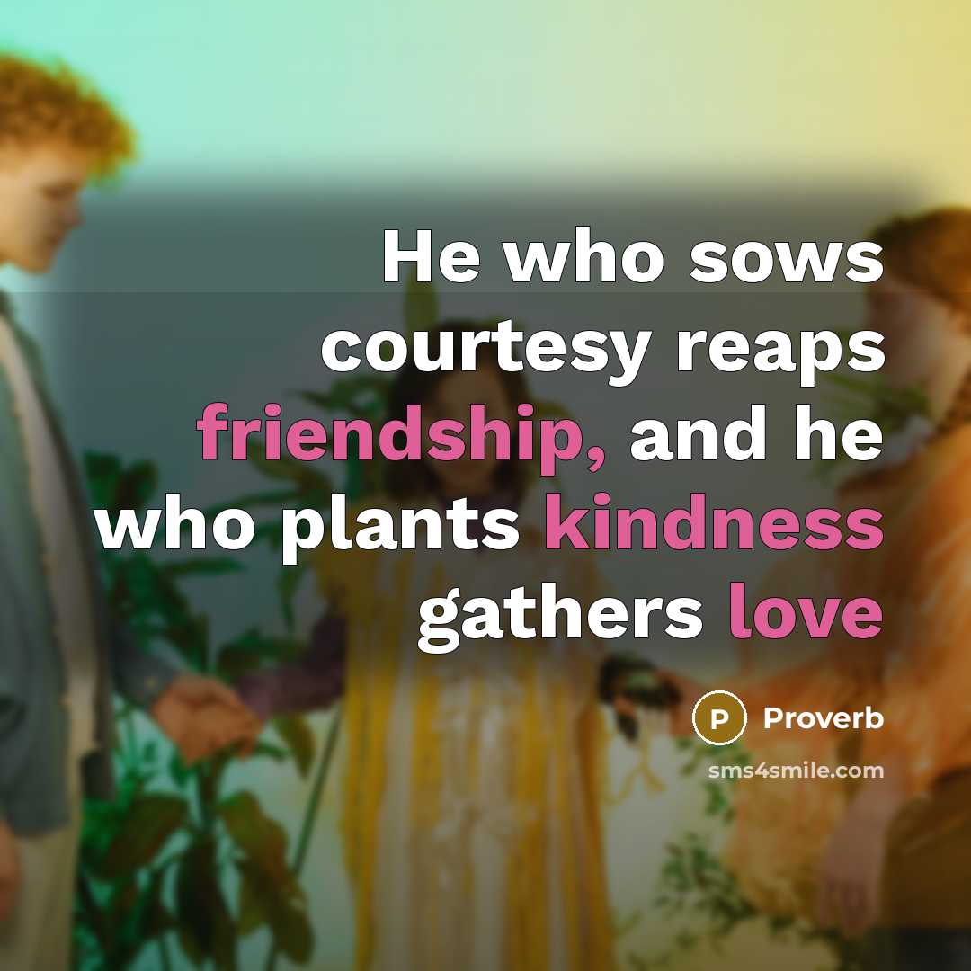 “He who sows courtesy reaps friendship, and he who plants kindness gathers love” quote by Proverb