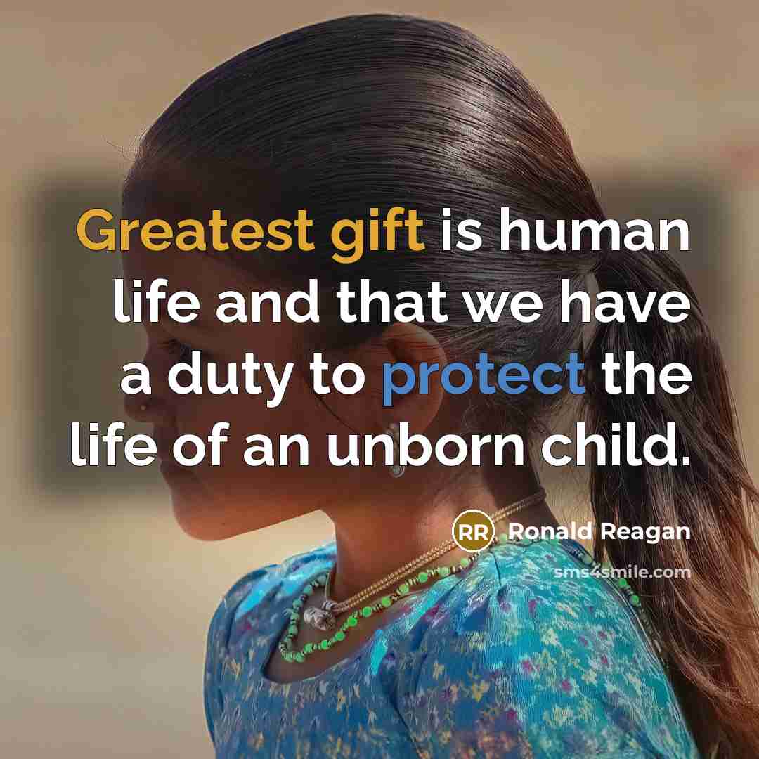 “Greatest gift is human life and that we have a duty to protect the life of an unborn child.” quote by Ronald Reagan