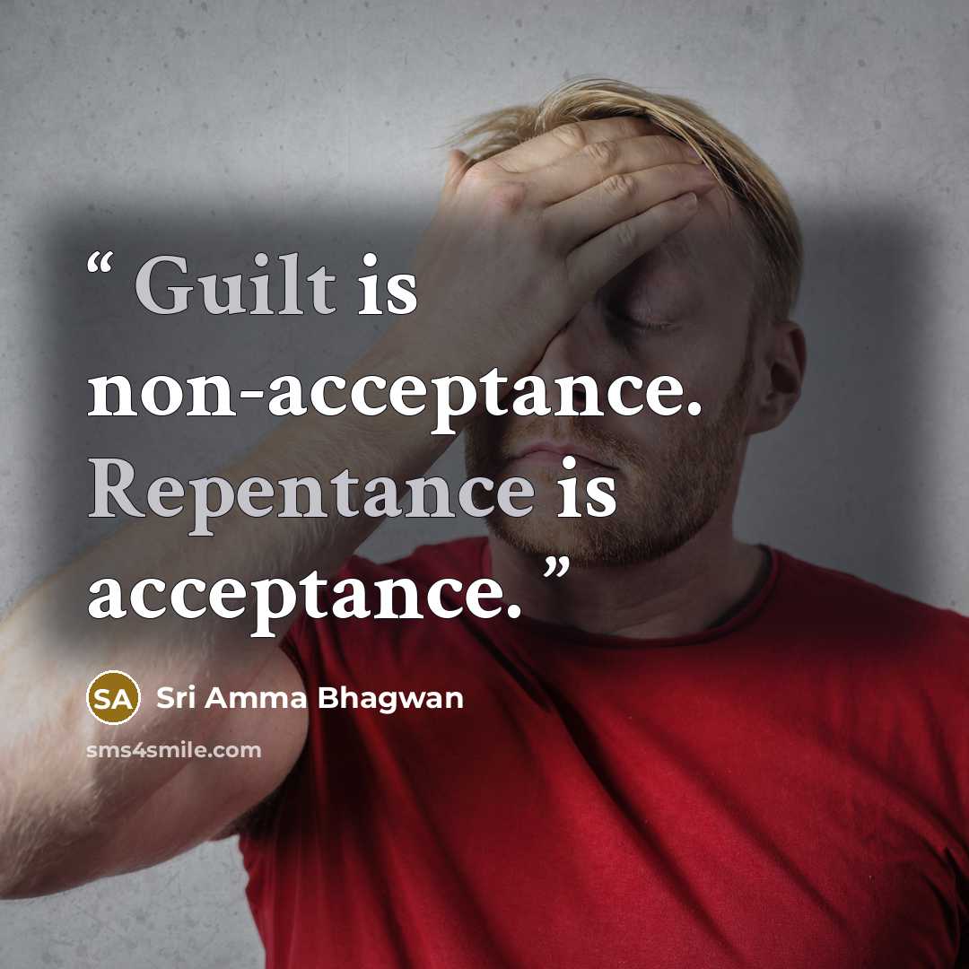“Guilt is non-acceptance. Repentance is acceptance.” quote by Sri Amma Bhagwan
