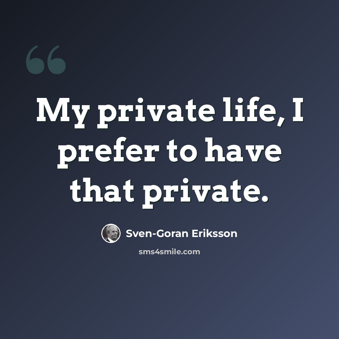 “My private life, I prefer to have that private.” quote by Sven-Goran Eriksson