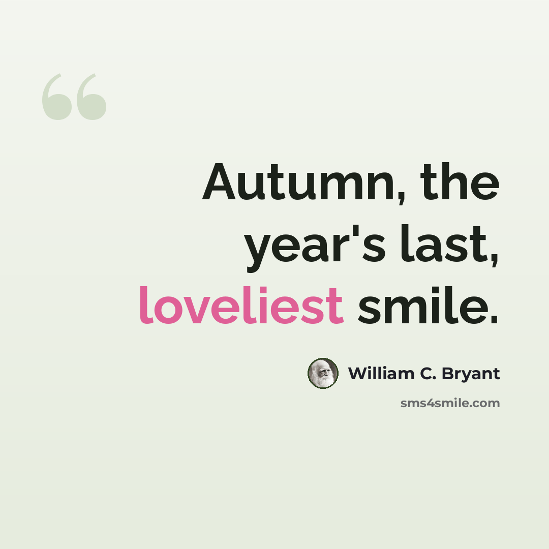 “Autumn, the year's last, loveliest smile.” quote by William C. Bryant