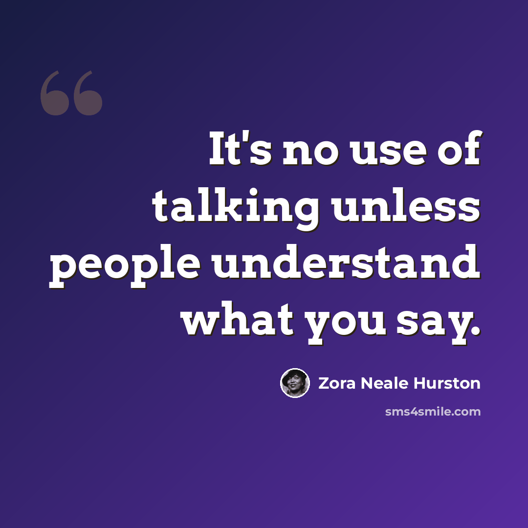 “It's no use of talking unless people understand what you say.” quote by Zora Neale Hurston