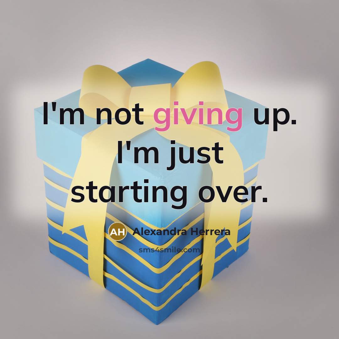 “I'm not giving up. I'm just starting over.” quote by Alexandra Herrera