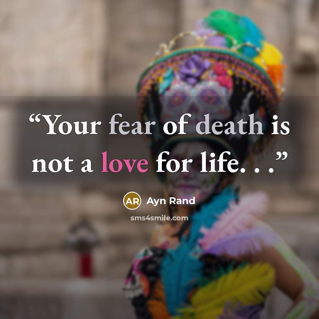 “Your fear of death is not a love for life. . .” quote by Ayn Rand