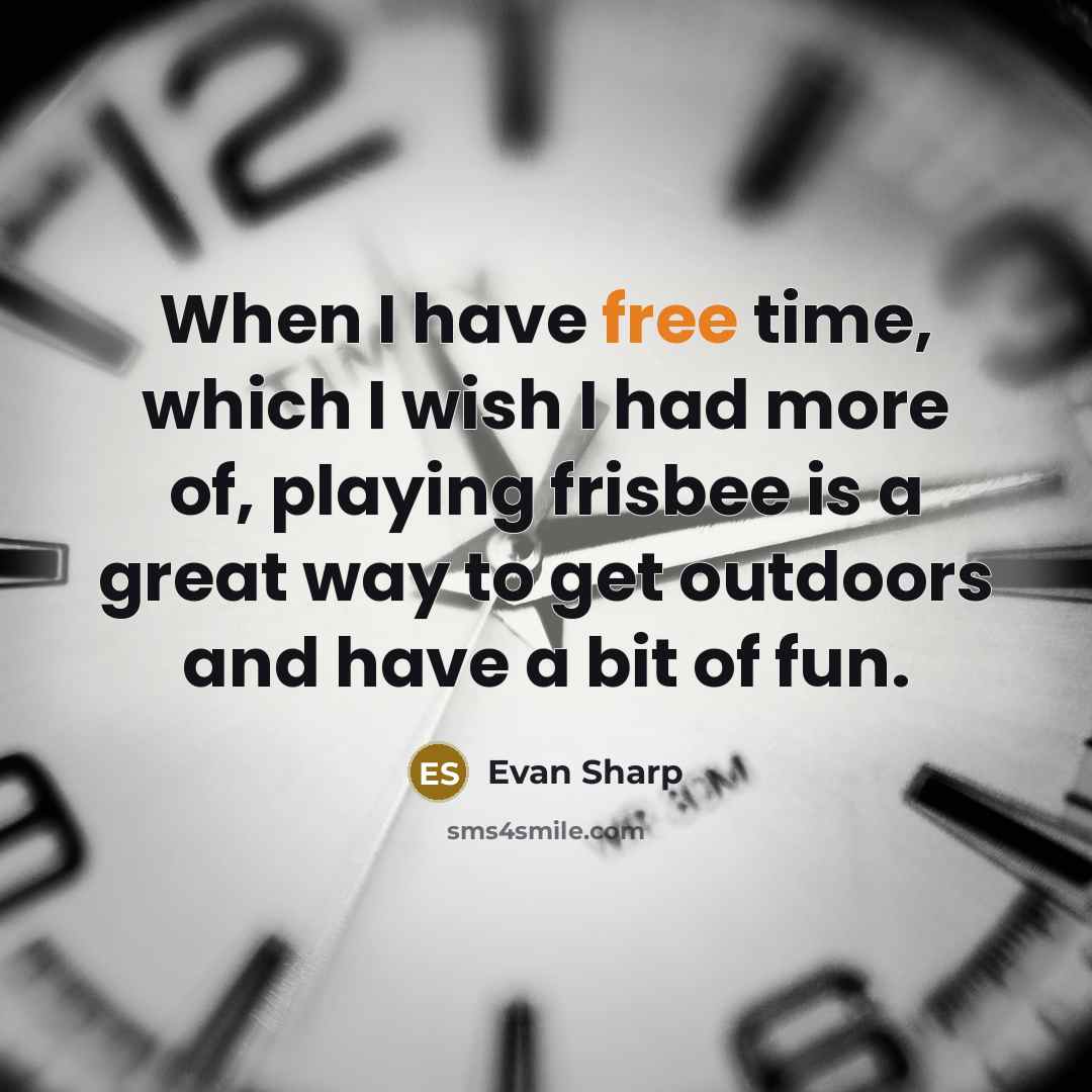 “When I have free time, which I wish I had more of, playing frisbee is a great way to get outdoors and have a bit of fun.” quote by Evan Sharp
