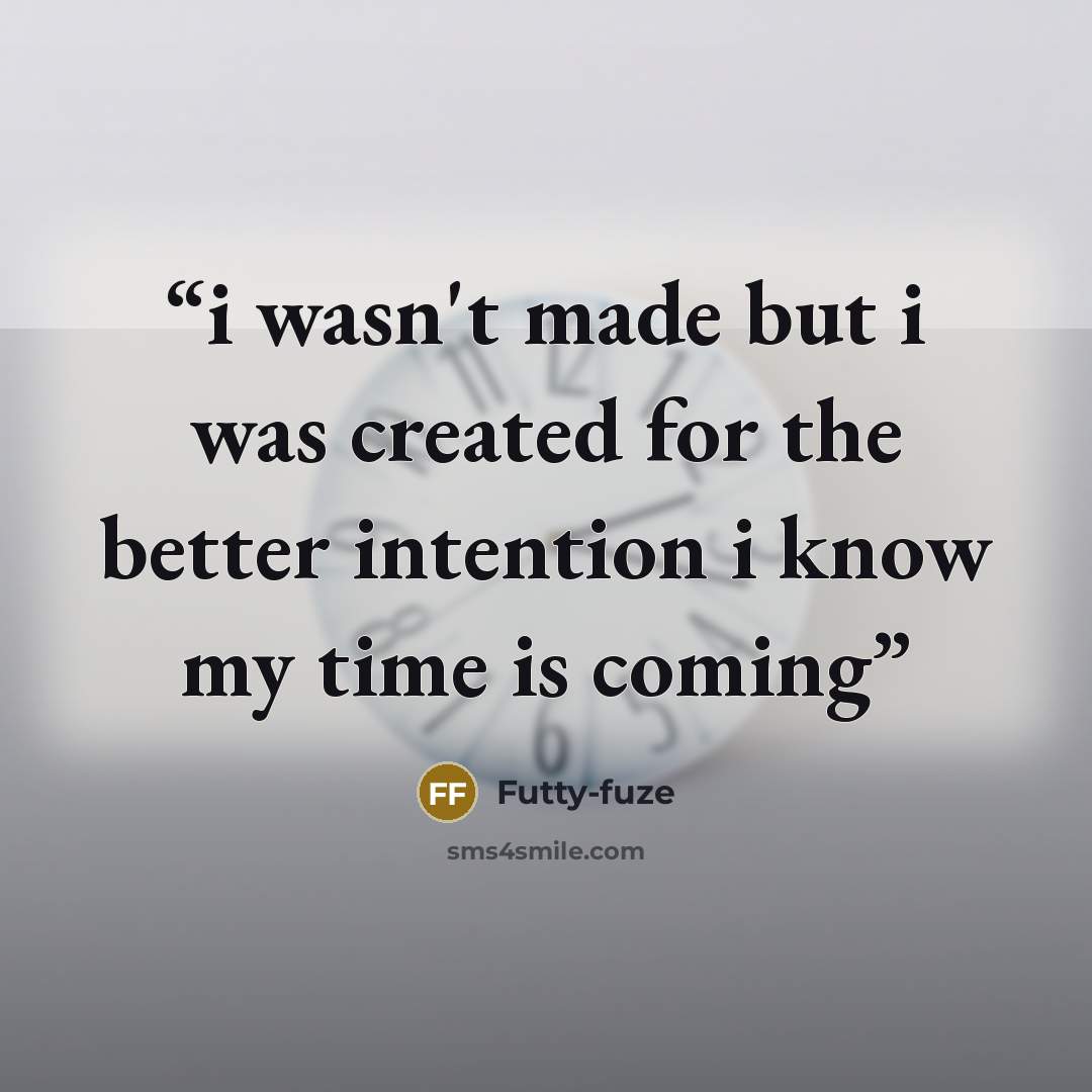 “i wasn't made but i was created for the better intention i know my time is coming” quote by Futty-fuze