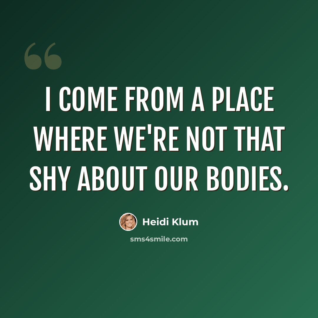 “I come from a place where we're not that shy about our bodies.” quote by Heidi Klum