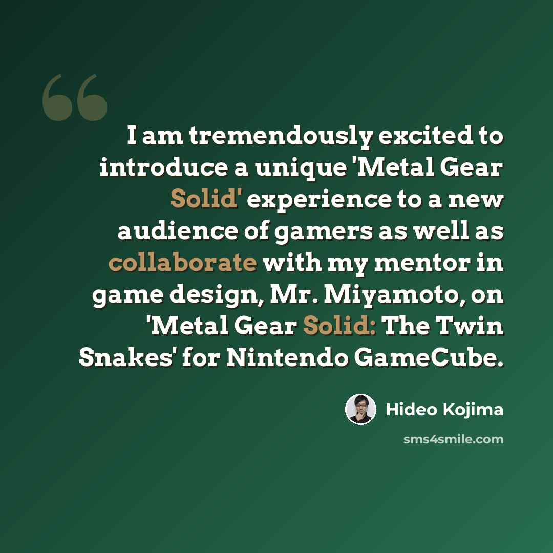 “I am tremendously excited to introduce a unique 'Metal Gear Solid' experience to a new audience of gamers as well as collaborate with my mentor in game design, Mr. Miyamoto, on 'Metal Gear Solid: The Twin Snakes' for Nintendo GameCube.” quote by Hideo Kojima