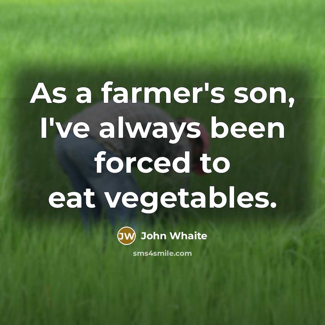 “As a farmer's son, I've always been forced to eat vegetables.” quote by John Whaite