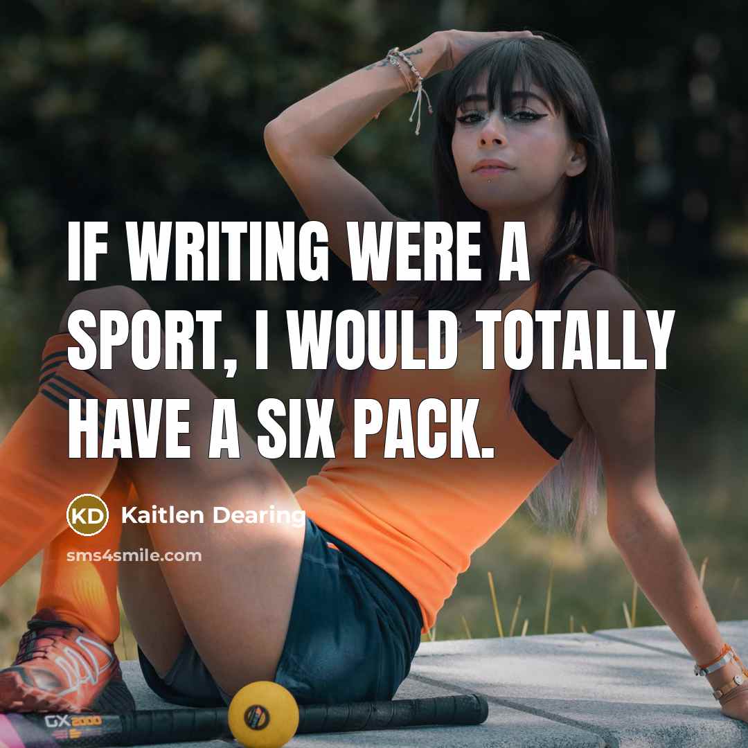 “If writing were a sport, I would totally have a six pack.” quote by Kaitlen Dearing