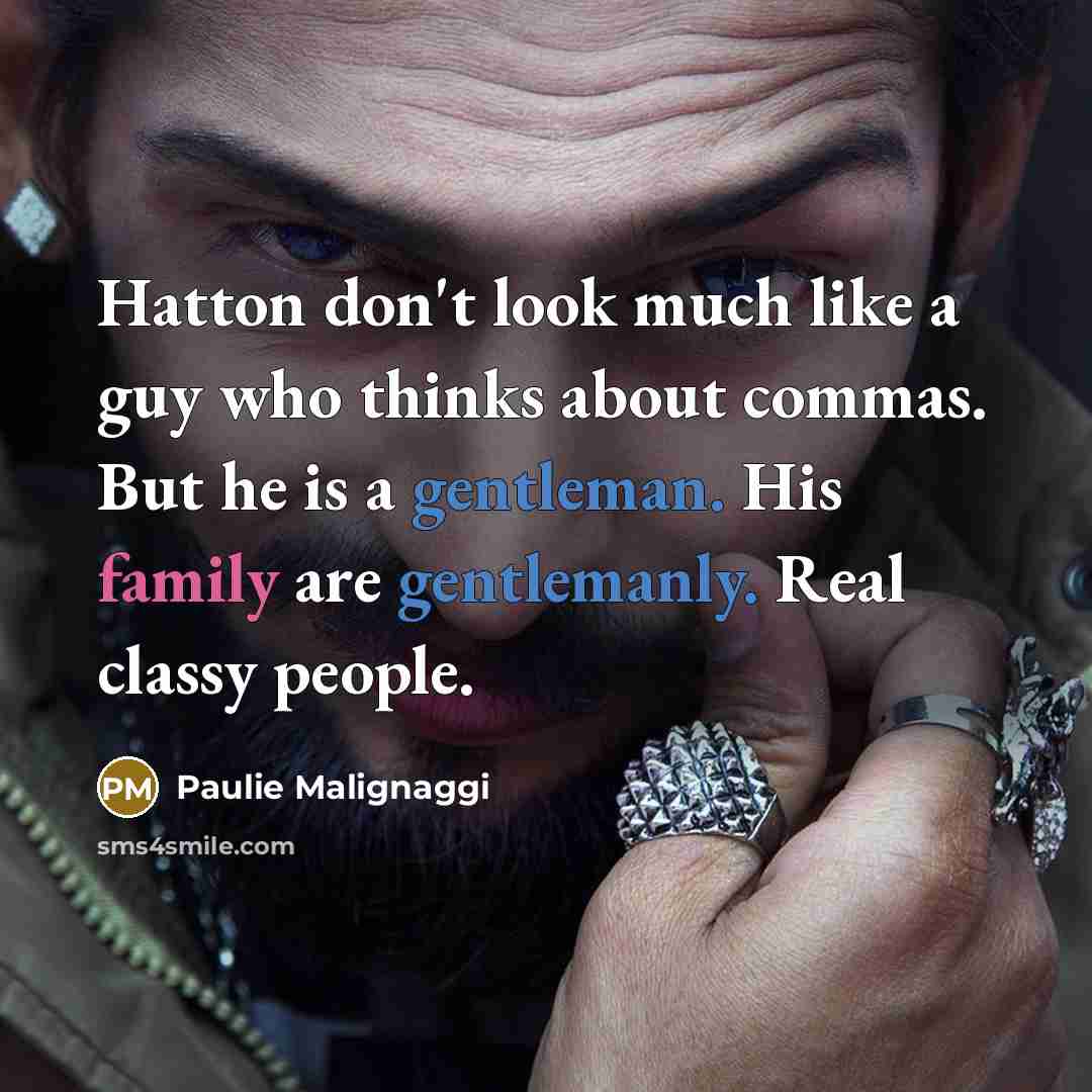 “Hatton don't look much like a guy who thinks about commas. But he is a gentleman. His family are gentlemanly. Real classy people.” quote by Paulie Malignaggi