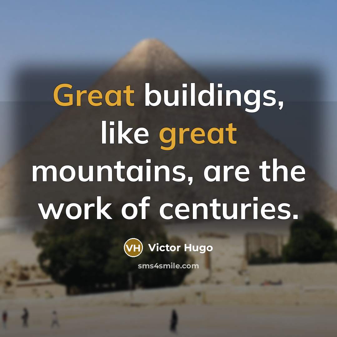 “Great buildings, like great mountains, are the work of centuries.” quote by Victor Hugo