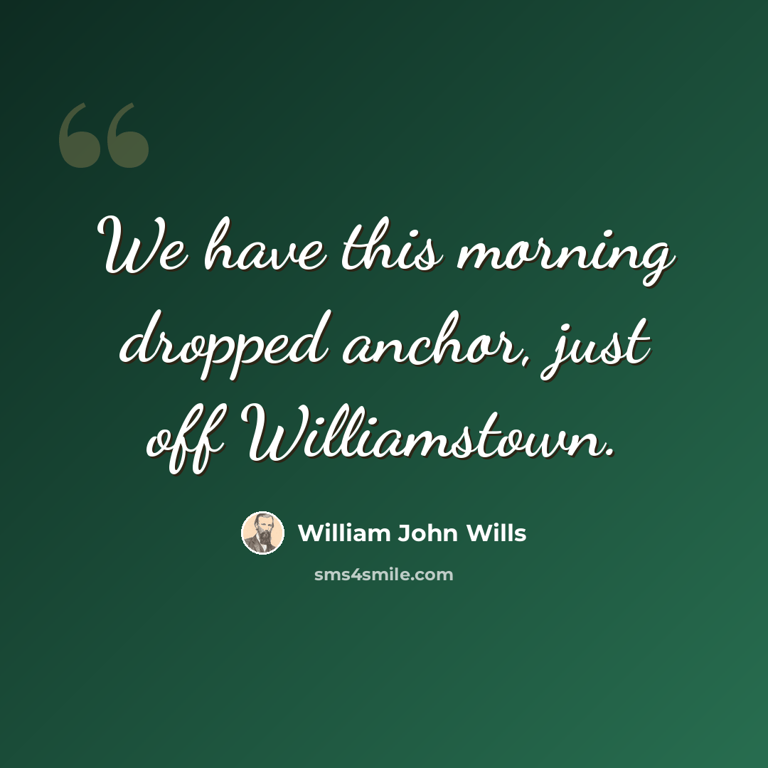 “We have this morning dropped anchor, just off Williamstown.” quote by William John Wills