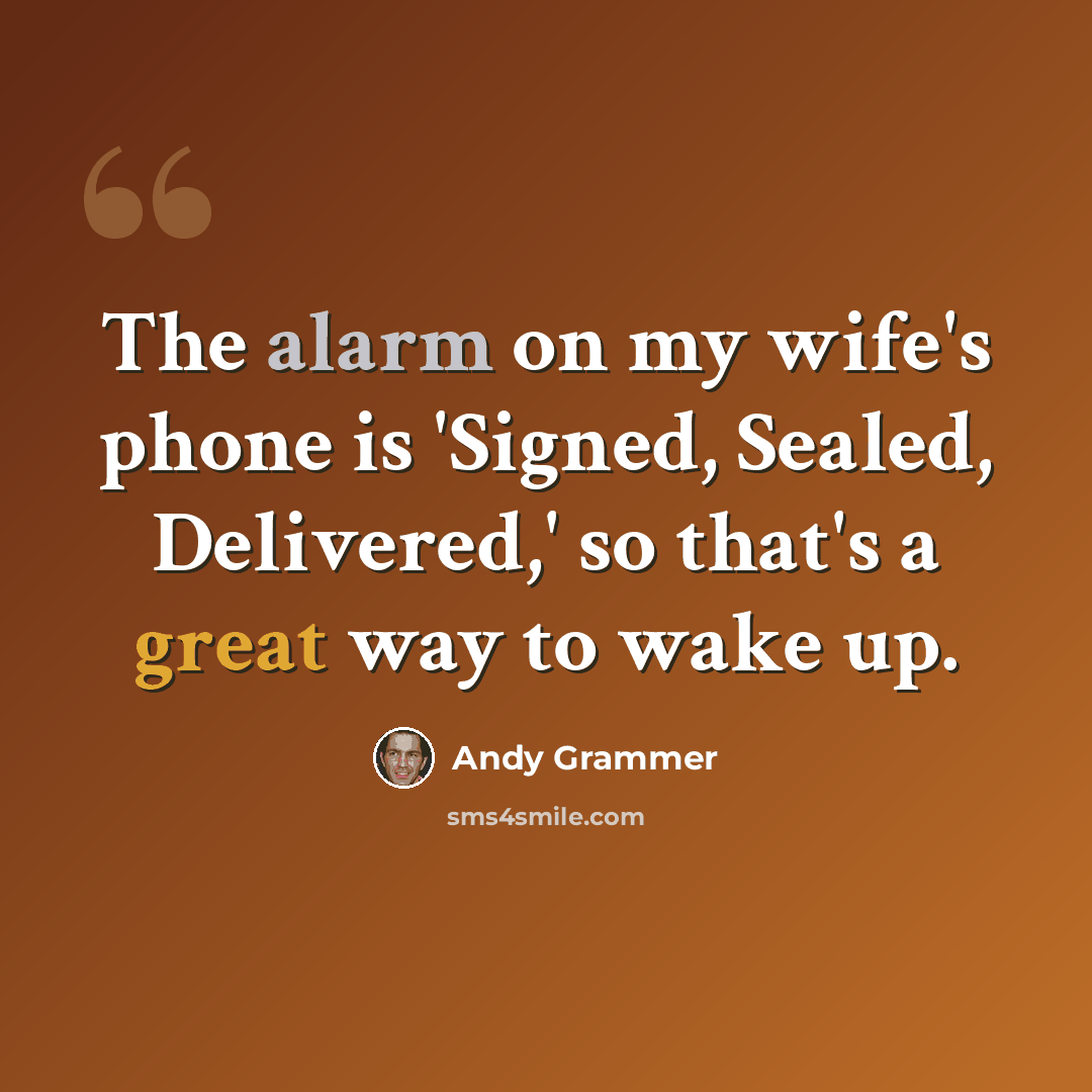 “The alarm on my wife's phone is 'Signed, Sealed, Delivered,' so that's a great way to wake up.” quote by Andy Grammer