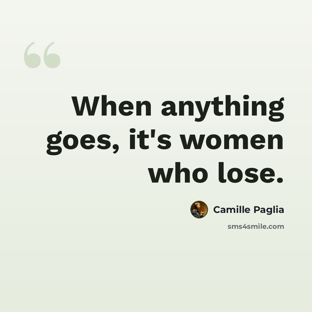 “When anything goes, it's women who lose.” quote by Camille Paglia
