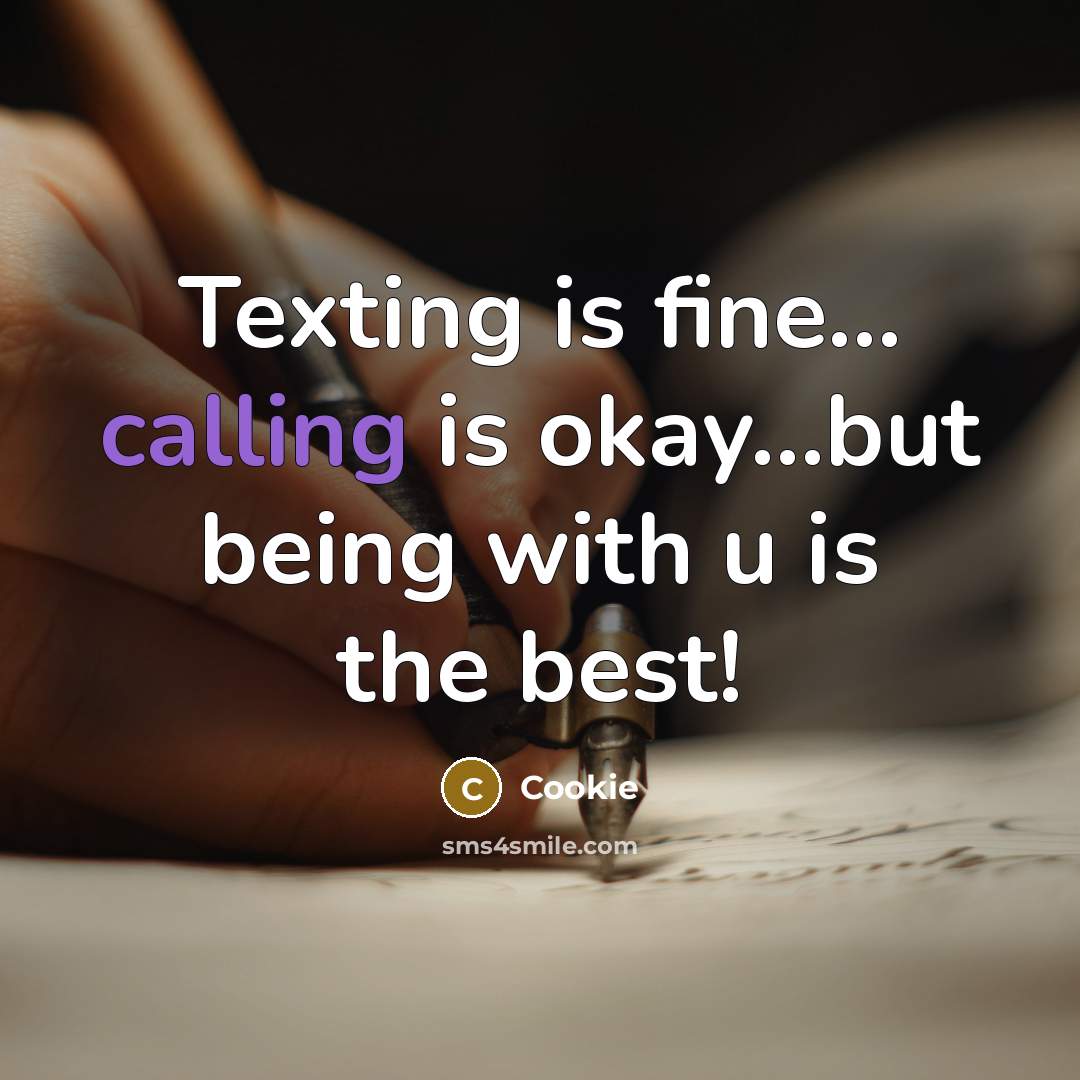 “Texting is fine... calling is okay...but being with u is the best!” quote by Cookie