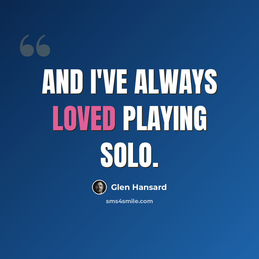 “And I've always loved playing solo.” quote by Glen Hansard