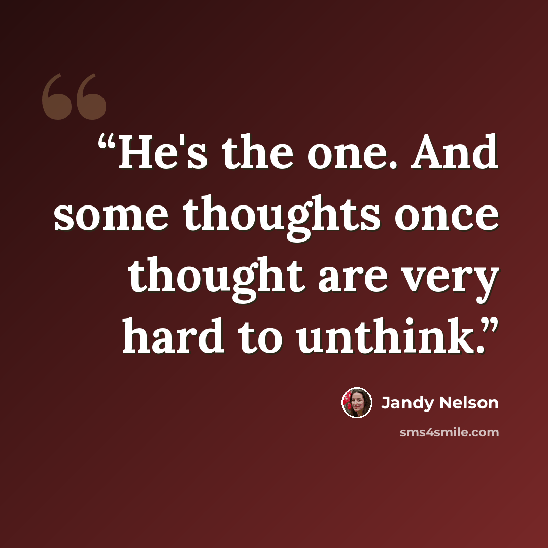 “He's the one. And some thoughts once thought are very hard to unthink.” quote by Jandy Nelson