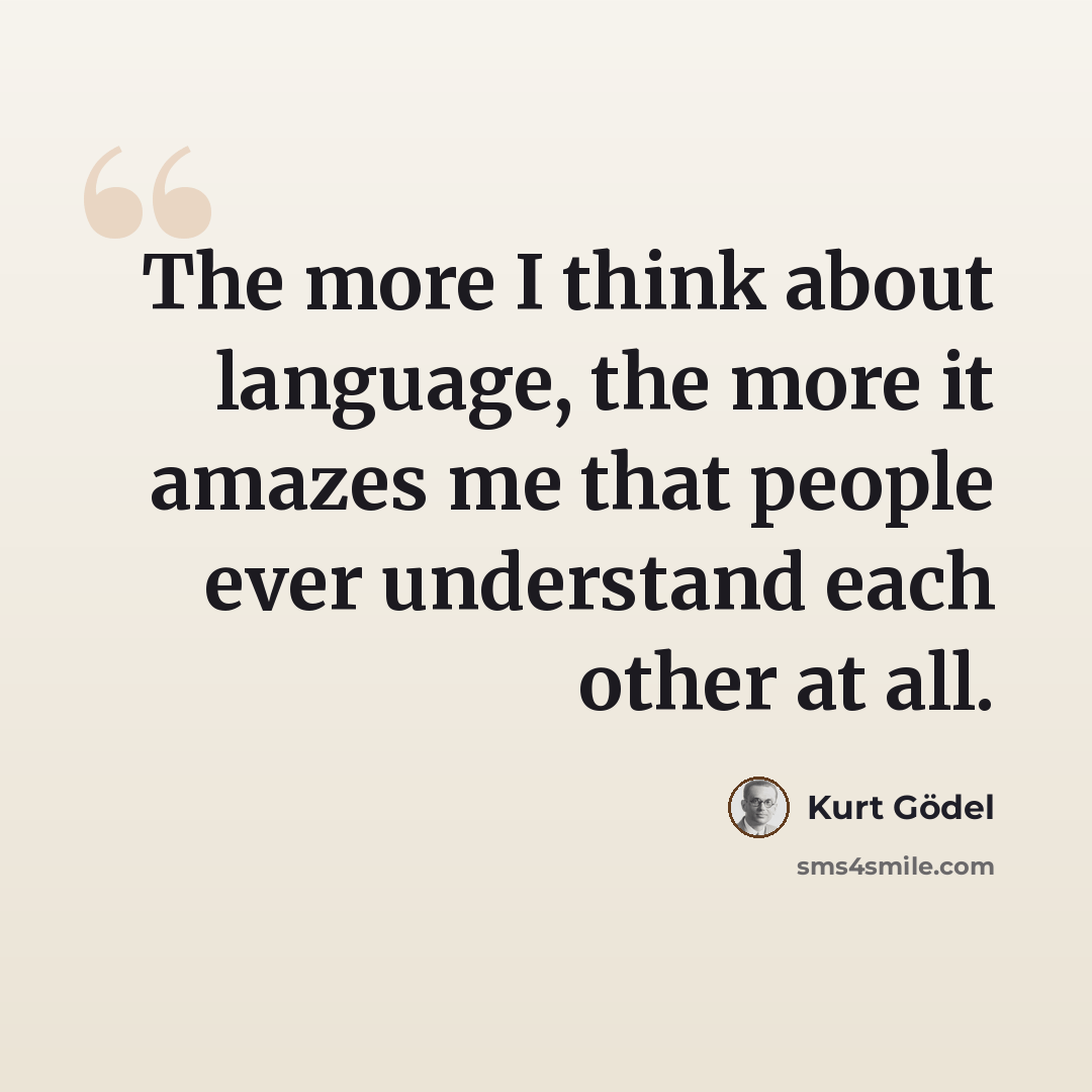 “The more I think about language, the more it amazes me that people ever understand each other at all.” quote by Kurt Gödel