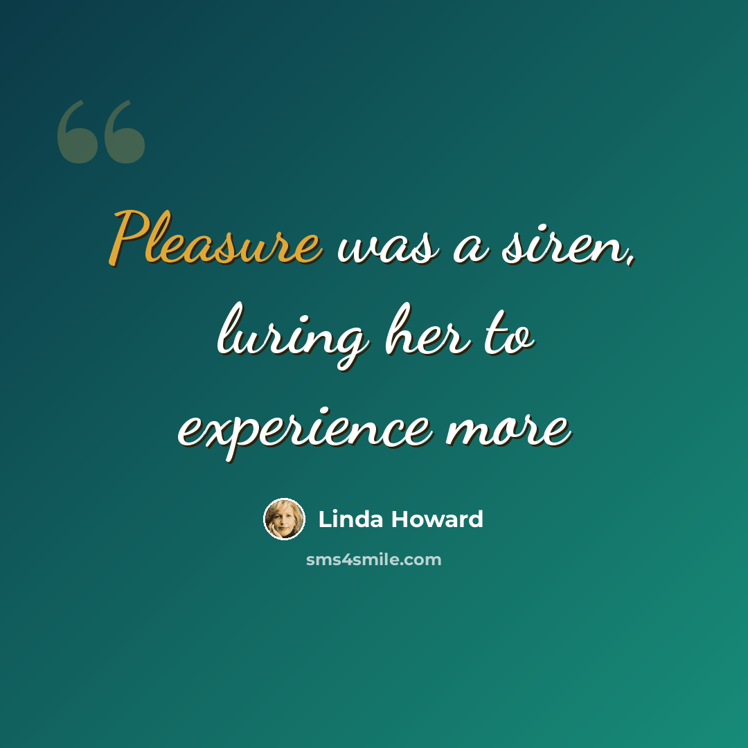 “Pleasure was a siren, luring her to experience more” quote by Linda Howard