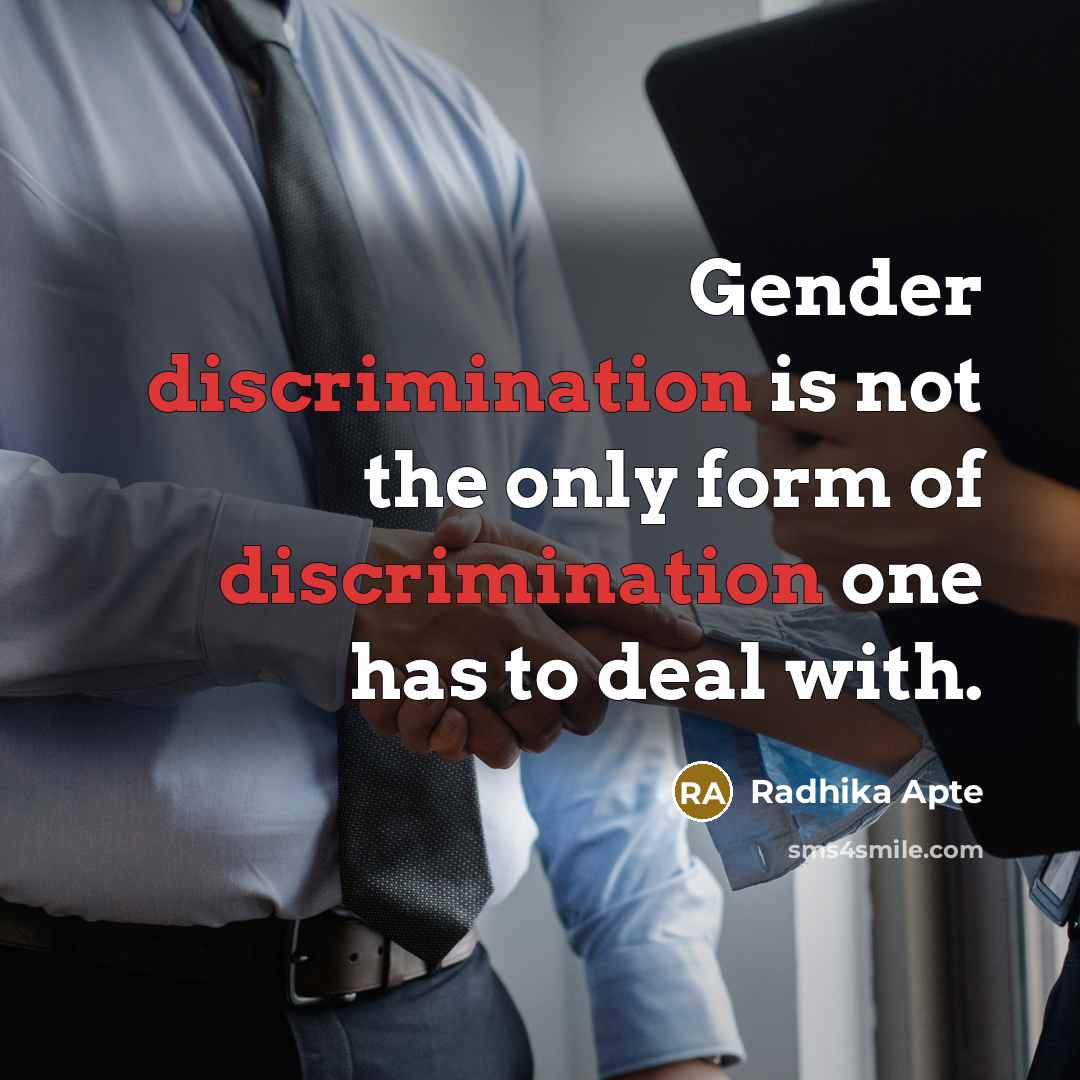 “Gender discrimination is not the only form of discrimination one has to deal with.” quote by Radhika Apte