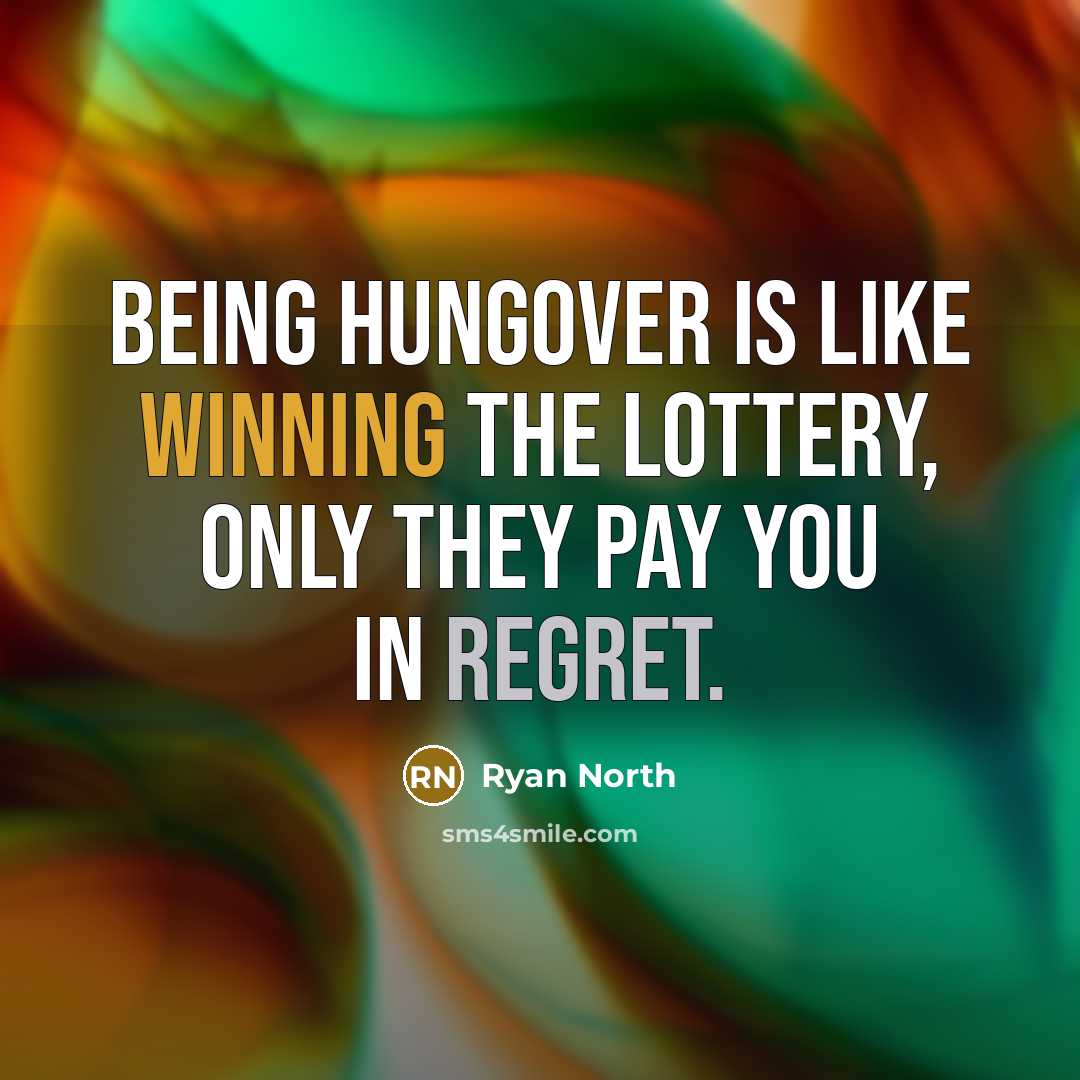“Being hungover is like winning the lottery, only they pay you in regret.” quote by Ryan North
