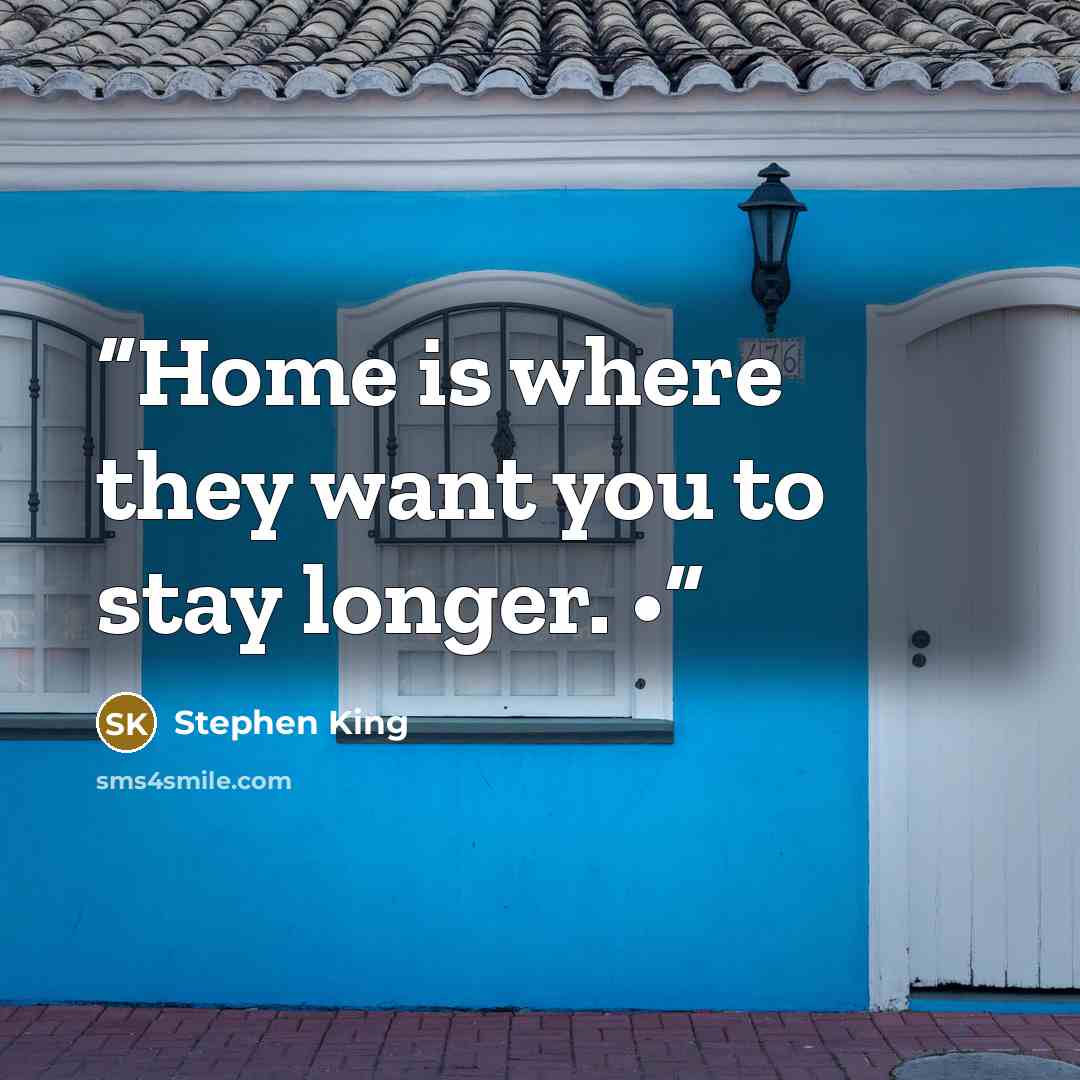 “Home is where they want you to stay longer. •” quote by Stephen King