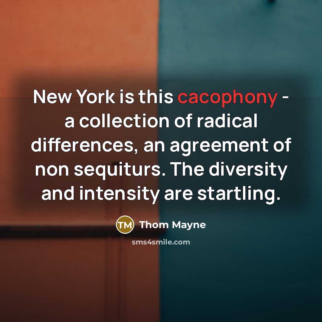“New York is this cacophony - a collection of radical differences, an agreement of non sequiturs. The diversity and intensity are startling.” quote by Thom Mayne
