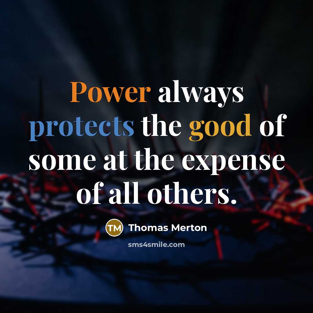 “Power always protects the good of some at the expense of all others.” quote by Thomas Merton