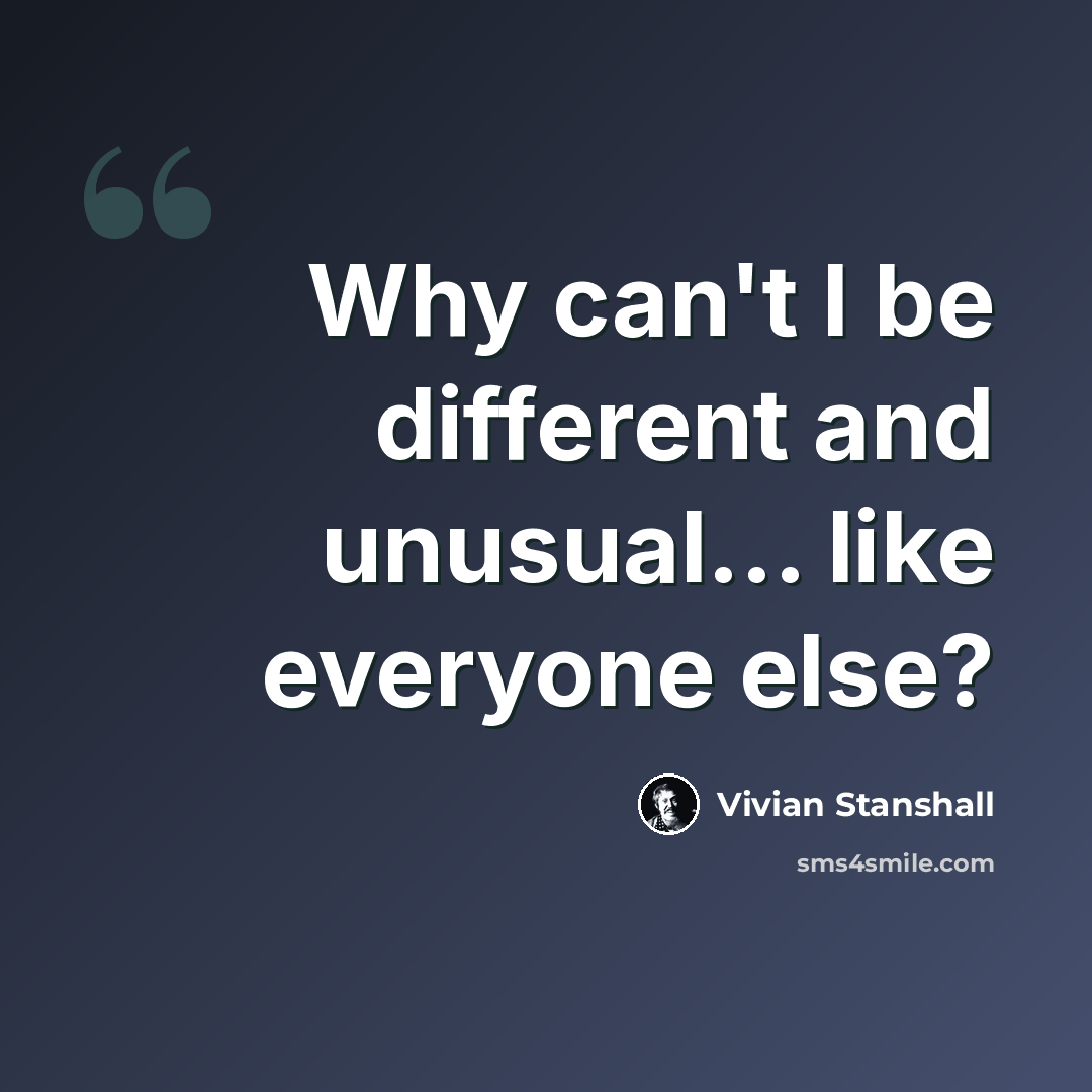 “Why can't I be different and unusual... like everyone else?” quote by Vivian Stanshall