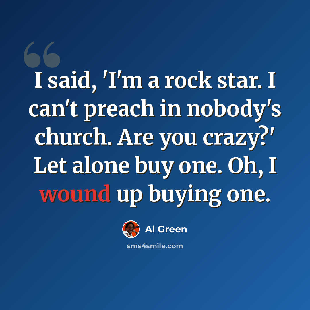 “I said, 'I'm a rock star. I can't preach in nobody's church. Are you crazy?' Let alone buy one. Oh, I wound up buying one.” quote by Al Green