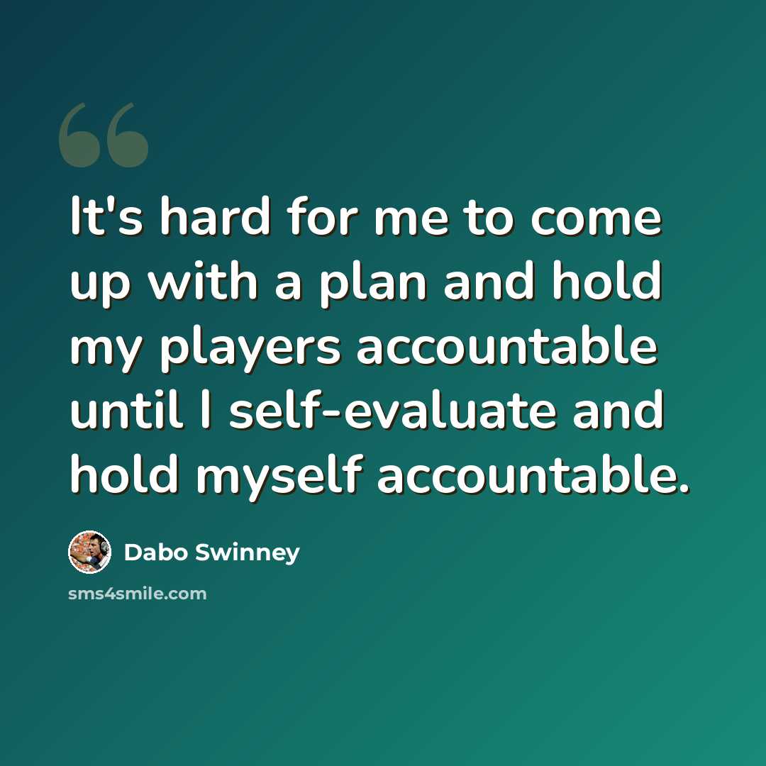 “It's hard for me to come up with a plan and hold my players accountable until I self-evaluate and hold myself accountable.” quote by Dabo Swinney