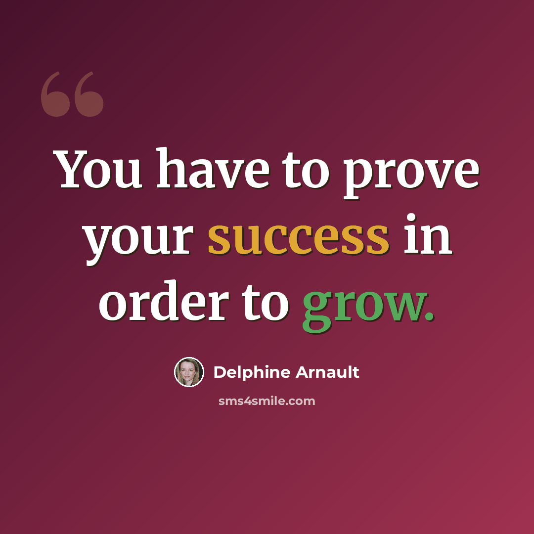 “You have to prove your success in order to grow.” quote by Delphine Arnault