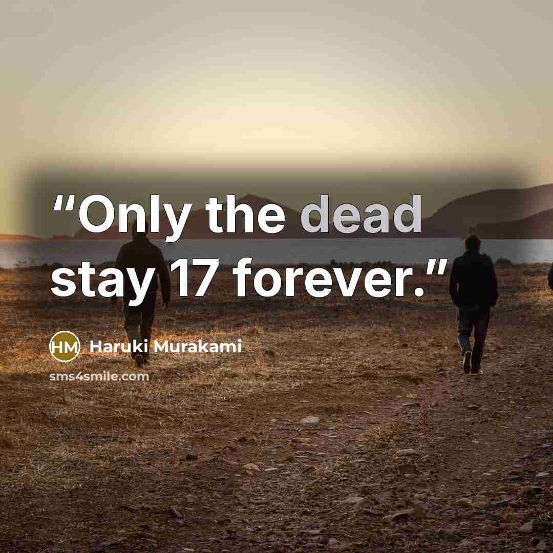 “Only the dead stay 17 forever.” quote by Haruki Murakami