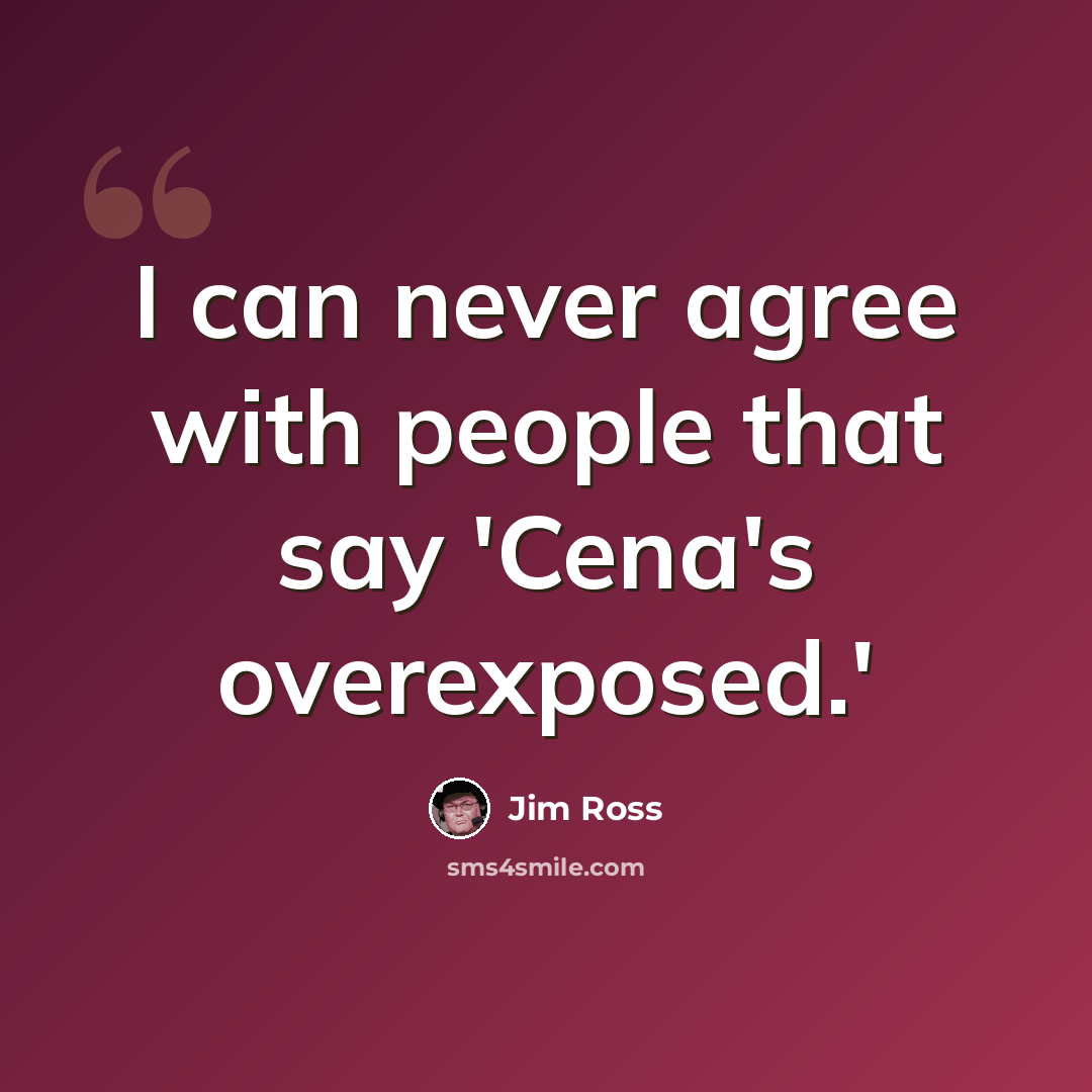 “I can never agree with people that say 'Cena's overexposed.'” quote by Jim Ross